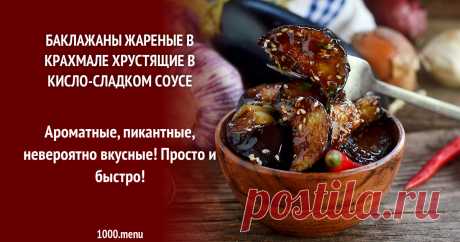 Баклажаны жареные в крахмале хрустящие в кисло-сладком соусе рецепт с фото пошагово Ароматные, пикантные, невероятно вкусные! Просто и быстро!