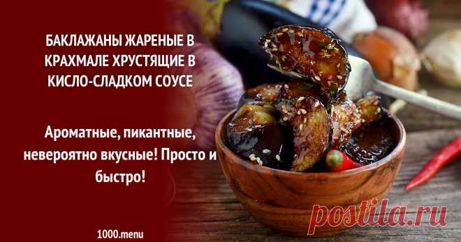 Баклажаны жареные в крахмале хрустящие в кисло-сладком соусе рецепт с фото пошагово Ароматные, пикантные, невероятно вкусные! Просто и быстро!