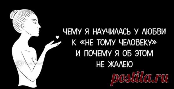 Чему я научилась у любви к «НЕ ТОМУ ЧЕЛОВЕКУ» , и почему я об этом не жалею
