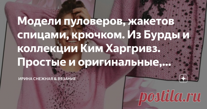Модели пуловеров, жакетов спицами, крючком. Из Бурды и коллекции Ким Харгривз. Простые и оригинальные, яркие и практичные. Иногда и правда не знаешь как быть и что связать. И еще очень трудно перестроится когда закончил одну модель и ну вот срочно надо что-то. Но еще энергетика предыдущей держит на одном месте.
Здравствуйте девочки рукодельницы и мастерицы! А как вы перестраиваетесь с одной модели на другую? Меня спасает поиск идей. Начинаю перебирать журналы, сайты и даже...