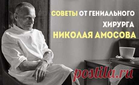 Всё самое интересное!: ЗОЛОТЫЕ СОВЕТЫ ОТ ГЕНИАЛЬНОГО ХИРУРГА НИКОЛАЯ АМОСОВА
