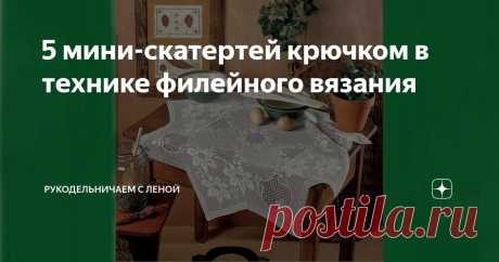 5 мини-скатертей крючком в технике филейного вязания Статья автора «Рукодельничаем с Леной» в Дзене ✍: Приближается лето, а это период, когда можно уже на веранде, летней террасе или на улице накрыть стол, чтобы позавтракать, расстелить красивую...