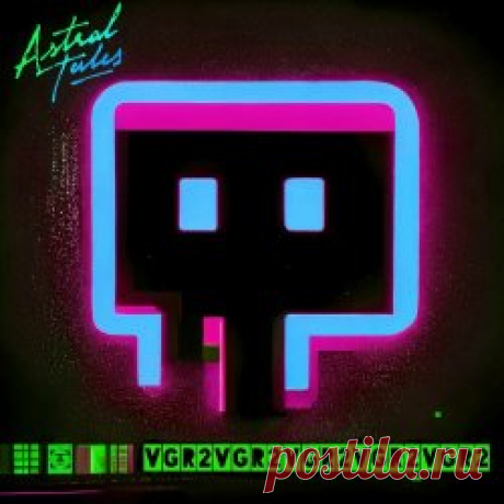 Astral Tales - VGR2 (2025) [EP] Artist: Astral Tales Album: VGR2 Year: 2025 Country: Spain Style: Electronic, Synthpop, Synthwave