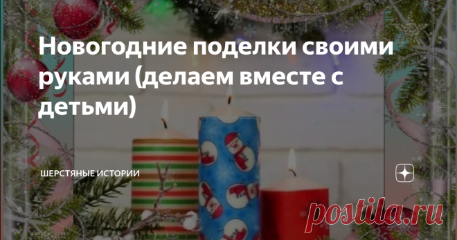 Новогодние поделки своими руками (делаем вместе с детьми)