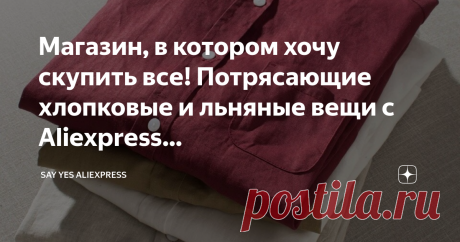 Магазин, в котором хочу скупить все! Потрясающие хлопковые и льняные вещи с Aliexpress… Иногда мне кажется, что Aliexpress я изучила вдоль и поперёк! Ровно до того момента, как я натыкаюсь на очередной достойный магазин… Как заворожённая просто закинула половину всех, имеющихся там, рубашек в корзину! Как я за все эти годы ещё не узнала об этом продавце, для меня загадка… Он же полностью отражает мои хотелки))  Aliexpress стоит улучшить алгоритмы поиска и предлагать покупа...