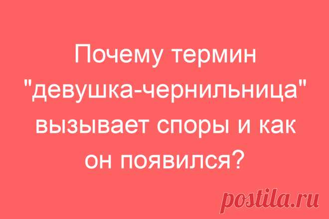 Почему термин &#171;девушка-чернильница&#187; вызывает споры и как он появился?