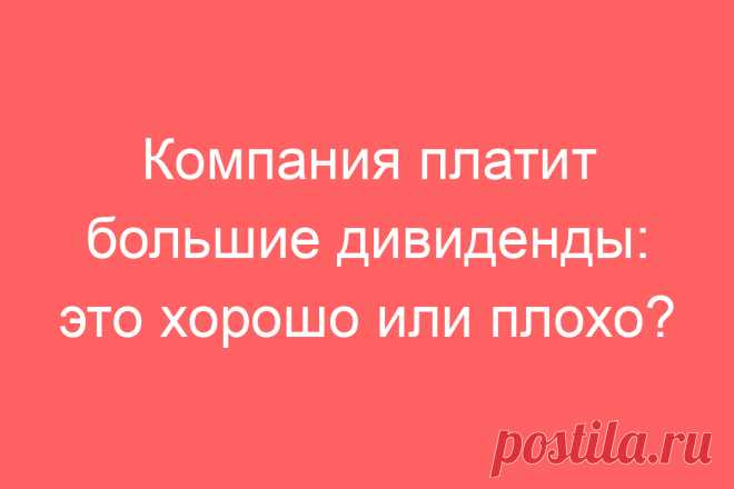 Компания платит большие дивиденды: это хорошо или плохо?