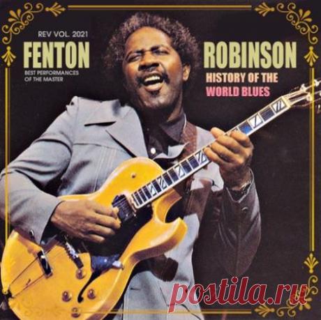 Fenton Robinson - History Of The World Blues: Fenton Robinson (2021) Американский блюзовый певец и гитарист, один из основоположников чикагской блюз сцены - Фентон Робинсон. Его музыкальная карьера началась еще в 11-ти летнем возрасте, когда он смастерил свою первую гитару из коробки из под сигарет.Категория: Album CollectionИсполнитель: Fenton RobinsonНазвание: