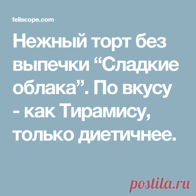 Нежный торт без выпечки “Сладкие облака”. По вкусу - как Тирамису, только диетичнее.