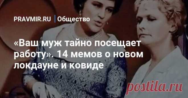 «Ваш муж тайно посещает работу». 14 мемов о новом локдауне и ковиде А сосед тайно покупает носки