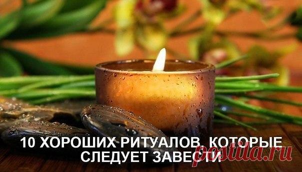 10 ХОРОШИХ РИТУАЛОВ, КОТОРЫЕ ЖЕЛАТЕЛЬНО ПРИМЕНЯТЬ КАЖДОМУ.
