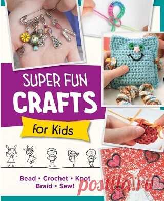 Super Fun Crafts for Kids: Bead, Crochet, Knot, Braid, Sew! 2024