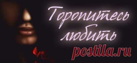 Торопитесь любить