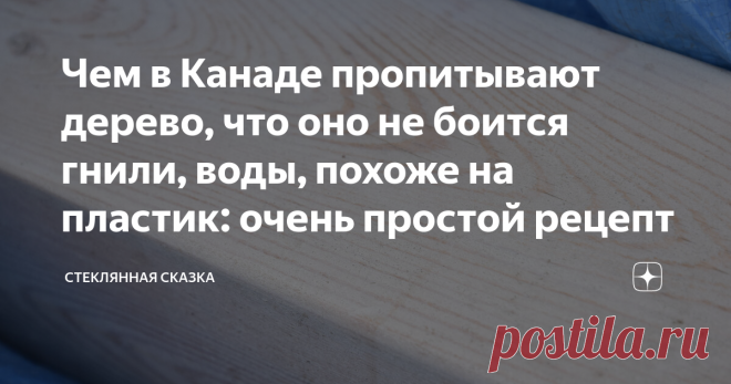 Чем в Канаде пропитывают дерево, что оно не боится гнили, воды, похоже на пластик: очень простой рецепт Фото автора
Если любого российского мужика, у которого руки растут из нужных технологических частей организма, спросить: чем дешевле всего защитить дерево от гниения, воды, грызунов. В 99,99% случаев ответ будет  один: отработкой. То есть отслужившим своё машинным маслом, которое машина уже отрыгнула, но рукастый русский мужик решил его использовать ещё раз.
Кстати, если тот же самый вопрос