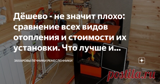Дёшево - не значит плохо: сравнение всех видов отопления и стоимости их установки. Что лучше и бюджетнее? Добрый день мои читатели на связи Захаровы Печники Ремесленники!
Принято считать, что сейчас отопление на дровах применяется лишь в крайних случаях. У него есть ряд особенностей, из-за которых его сложно применять на регулярной основе для отопления жилых помещений. Тем не менее, в некоторых районах России, куда ещё пока не дошла газификация, это вообще единственное воз...