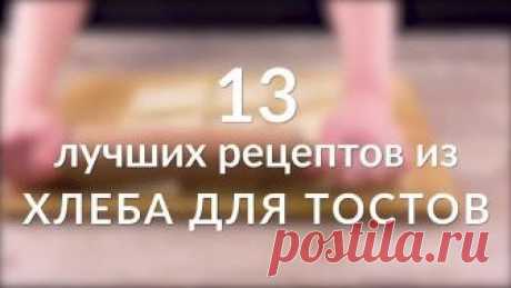 13 лучших рецептов из хлеба для тостов