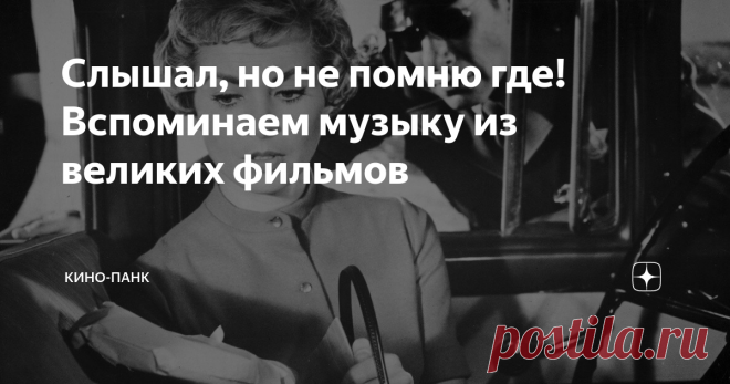 Слышал, но не помню где! Вспоминаем музыку из великих фильмов Музыка – тот в прямом смысле незримый компонент, который делает фильм выразительным, атмосферным, помогает понять чувства героев и задать ритм повествованию. А некоторые треки становятся культовыми и запоминаются зрителями на всю жизнь.