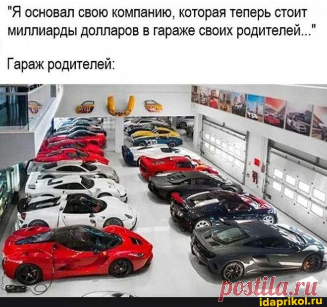 "Я основал свою компанию, которая теперь стоит миллиарды долларов в гараже своих родителей..." Гараж родителей: - АйДаПрикол