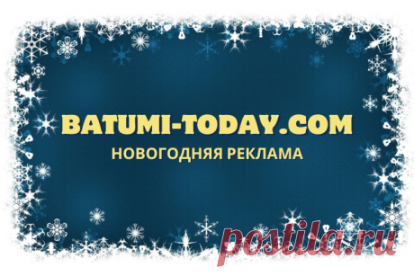 Новогодняя реклама на Batumi-Today.com BATUMI-TODAY.COM Батуми сегодня. Информационный сайт о Батуми и Грузии