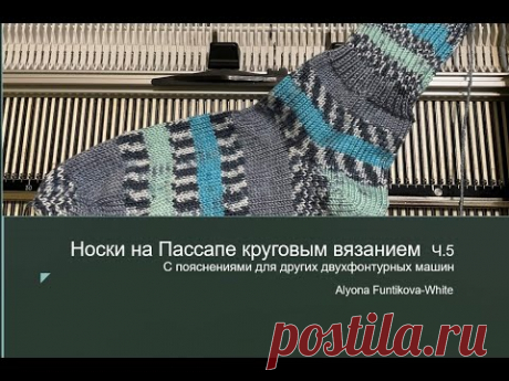 Вяжем носки на Пассапе круговым вязанием (с пояснениями для других двухфонтурных машин). ЧАСТЬ 5