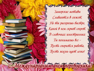 Сегодня мудрый диалог
Ты, переводчик, заверши!
К тебе отправлен поздравок —
Частичка любящей души!