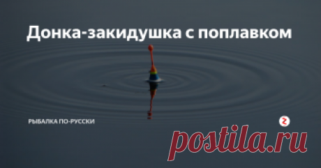 Донка-закидушка с поплавком В местах с обильной растительной простая донка-закидушка может быть непосильной и совсем неподходящей. В таких местах крючки с насадкой зацепляются за донную растительность, рыбы их не замечают и, тем самым, поклёвки не идут.
Источник картинки: tur-tur.com
В данной статье я научу вас делать такую донку-закидушку с поплавком , которая будет поднимать крючки над дном. Делаю я её так: на конце лески