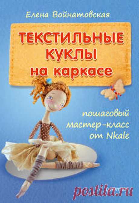 Книга Текстильные куклы на каркасе: пошаговый мастер-класс от Nkale –  в pdf или читать онлайн без регистрации, автор Елена Войнатовская – Альдебаран