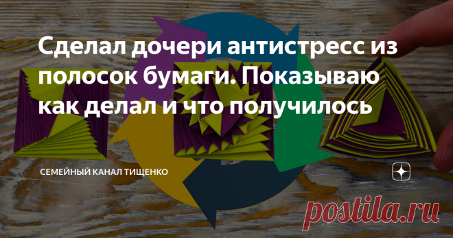 Сделал дочери антистресс из полосок бумаги. Показываю как делал и что получилось