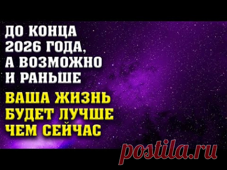 До конца 2026 года, а возможно и раньше ваша жизнь будет значительно лучше, чем сейчас