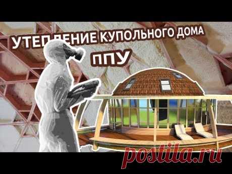 Купольный дом. Утепление пенополиуретаном - YouTube