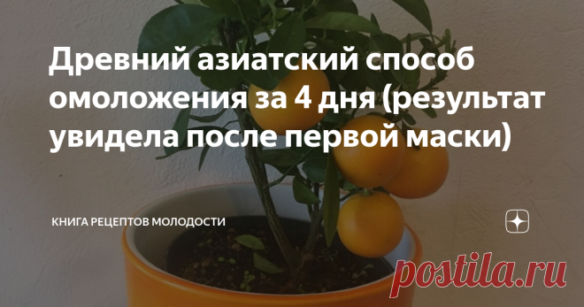 Древний азиатский способ омоложения за 4 дня (результат увидела после первой маски) Сегодня я хочу поделиться с вами методикой  экспресс-омоложения 