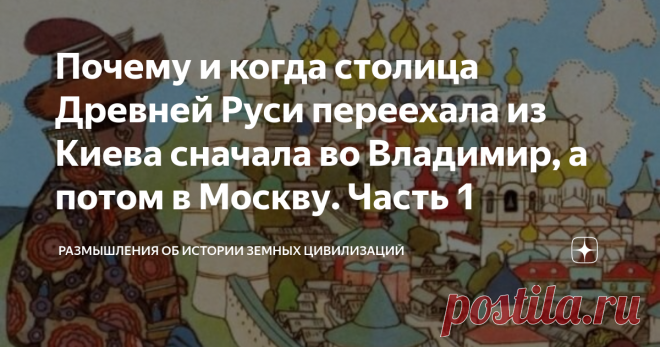 Почему и когда столица Древней Руси переехала из Киева сначала во Владимир, а потом в Москву. Часть 1 В статье рассказывается о том, что творилось в пределах Киевской Руси в XI-XIII столетиях и рассматривается статус Киева, падение которого и привело к разорению южнорусских земель другими русскими князьями и возвышению Великого Московского княжества