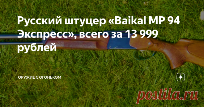 Русский штуцер «Baikal МР 94 Экспресс», всего за 13 999 рублей Штуцер (тем более иностранного производства) не может стоить 3 000 рублей.