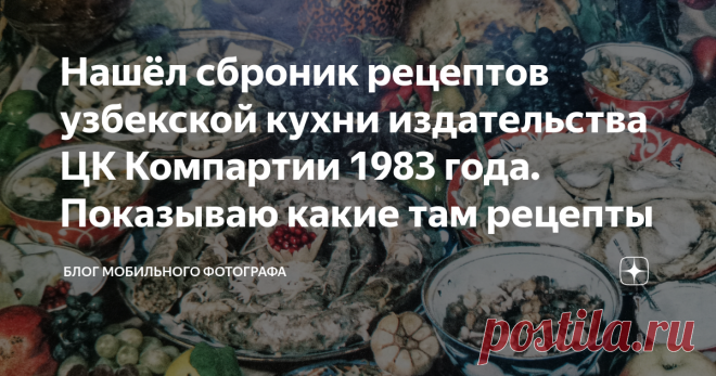 Нашёл сброник рецептов узбекской кухни издательства ЦК Компартии 1983 года. Показываю какие там рецепты Недавно в стопке книг с рецептами обнаружил книгу рецептов узбекской кухни выпуска 1983 года. Книга немного потрёпана, но видно что когда-то ей активно кто-то пользовался.
Смотрите, что внутри. Фотографировал на телефон, поэтому качество немного хромает, но настроение узбекской кухни того периода не пострадало.
Это обложка, где продублировано название на английском языке
Книга 1983 года,