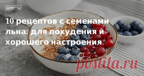 10 рецептов с семенами льна: для похудения и хорошего настроения. Кулинарные статьи и лайфхаки 10 рецептов с семенами льна: для похудения и хорошего настроения. Рецепты, лайфхаки, обзоры и интересные истории из жизни. Все о доме, семье, уюте, готовке, а также рецепты с фото на сайте Едим Дома