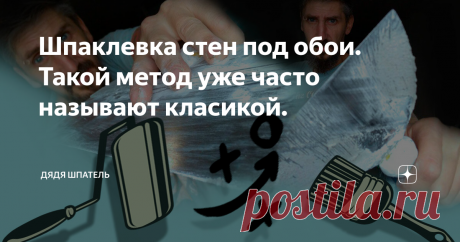 Шпаклевка стен под обои. Такой метод уже часто называют класикой.