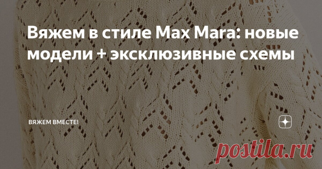 Вяжем в стиле Max Mara: новые модели + эксклюзивные схемы Статья автора «Вяжем вместе! » в Дзене ✍: Привет всем, мои дорогие читатели!