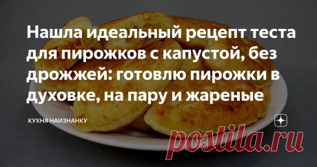 Нашла идеальный рецепт теста для пирожков с капустой, без дрожжей: готовлю пирожки в духовке, на пару и жареные
