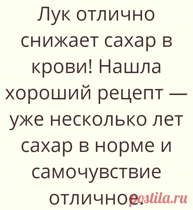 Лук отлично снижает сахар в крови! Нашла хороший рецепт — уже несколько лет сахар в норме и самочувствие отличное.
Мне в этом году исполнится 75. Конечно, есть всякие болячки — давление,...
Читай дальше на сайте. Жми подробнее ➡