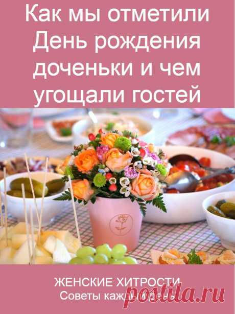 Как мы отметили День рождения доченьки и чем угощали гостей