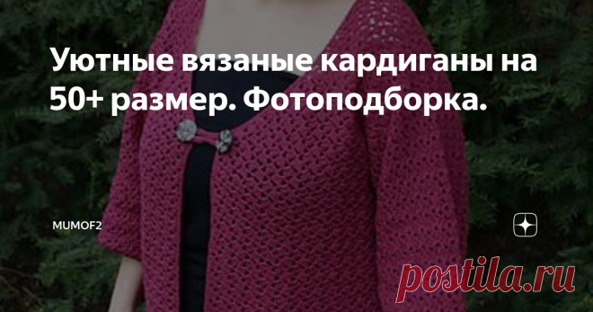 Уютные вязаные кардиганы на 50+ размер. Фотоподборка. Здравствуйте, дорогие подписчики!
Давно в блоге не было подборки для прекрасных женщин с немодельной фигурой. Дзен так и пестрит заголовками вроде 