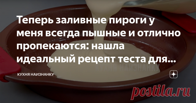 Теперь заливные пироги у меня всегда пышные и отлично пропекаются: нашла идеальный рецепт теста для пирогов с любой начинкой Статья автора «Кухня наизнанку» в Дзене ✍: Если у вас не получаются заливные пироги, скорее всего, дело в рецепте теста.