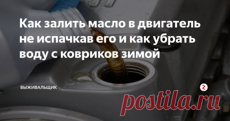 Как залить масло в двигатель не испачкав его и как убрать воду с ковриков зимой Залить масло в двигатель без воронки и ни капли не пролить вам поможет обычный шарик.
1) Открутите крышку с масла и натяните шарик так что бы он сидел плотно и не слетал.
2)  Потом берем ножницы и отрезаем кончик шарика.
3) Откручиваете заливную горловину на двигателе и помещаете конец шарика в горловину и можете заливать масло не боясь пролить его по всему двигателю.