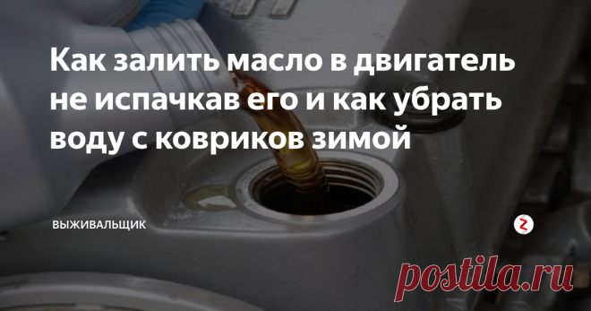 Как залить масло в двигатель не испачкав его и как убрать воду с ковриков зимой Залить масло в двигатель без воронки и ни капли не пролить вам поможет обычный шарик.
1) Открутите крышку с масла и натяните шарик так что бы он сидел плотно и не слетал.
2)  Потом берем ножницы и отрезаем кончик шарика.
3) Откручиваете заливную горловину на двигателе и помещаете конец шарика в горловину и можете заливать масло не боясь пролить его по всему двигателю.