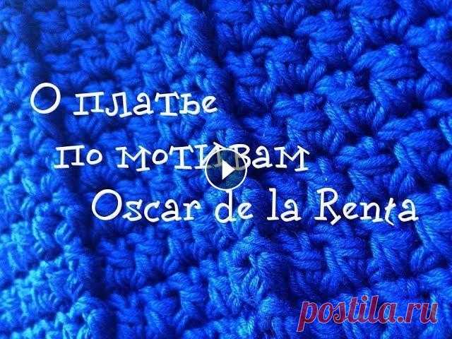 Платье от Oscar de la Renta / Впечатления о вязании / Процессы / Вязание Меня зовут Оля. Я очень рада видеть Вас на моем канале о вязании. Я вяжу. Вяжу зайчиков и разные вещи :) Но зимой чаще шапки и снуды Хочу добавить в а...