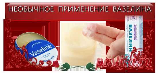 НЕОБЫЧНОЕ ПРИМЕНЕНИЕ ВАЗЕЛИНА