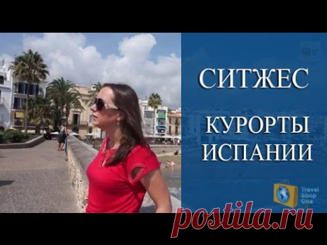 СИТЖЕС - КУРОРТНЫЙ ГОРОДОК ИСПАНИИ. ОТДЫХ В ИСПАНИИ. КУРОРТЫ ИСПАНИИ. - YouTube