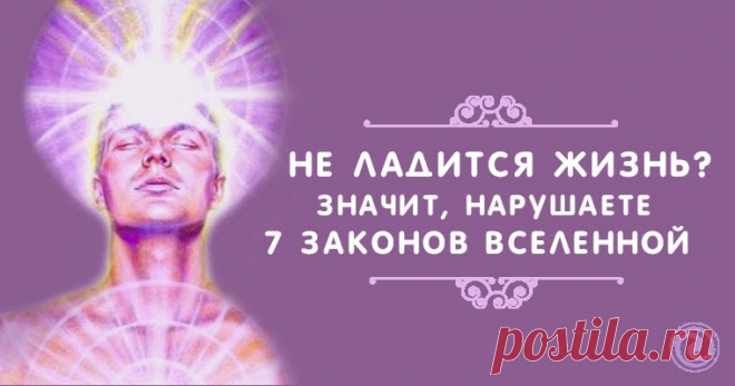 Не ладится жизнь? Значит, вы нарушаете 7 законов Вселенной Эзотерика, самопознание, путь к себе, духовные практики, духовное развитие