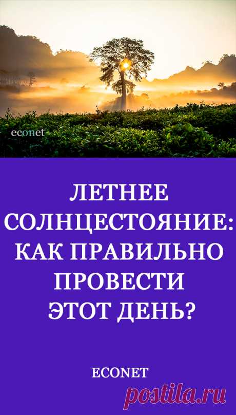 Летнее Солнцестояние: как правильно провести этот день?

Летнее Солнцестояние занимает важное место среди ключевых астрономических точек года.