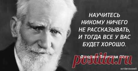 ″Все будет хорошо, как только вы научитесь никому ничего не рассказывать″ 
Великий мужик.

Вот некоторые из принципов жизни Бернарда Шоу, которые не мешало бы применить многим из нас.
22. Теперь, когда мы научились летать по воздуху как птицы, плавать под водой как рыбы, на…